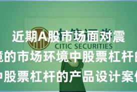 近期A股市场面对震荡市环境的市场环境中股票杠杆的产品设计案例