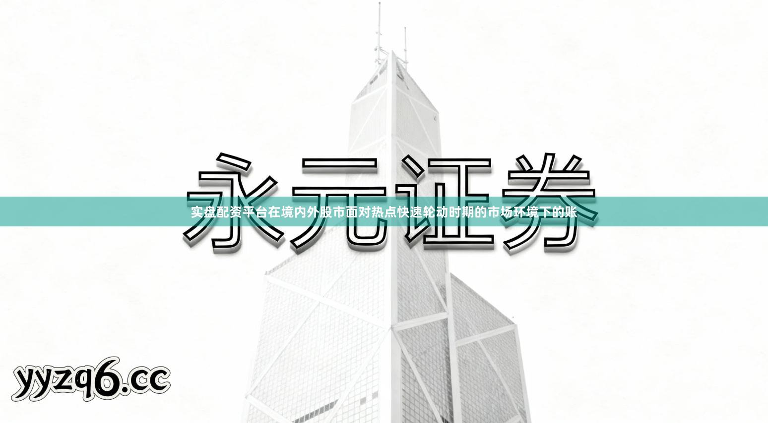实盘配资平台在境内外股市面对热点快速轮动时期的市场环境下的账