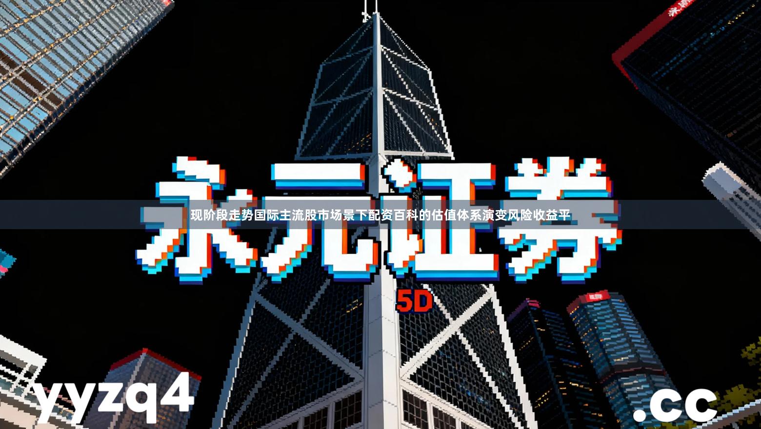 现阶段走势国际主流股市场景下配资百科的估值体系演变风险收益平