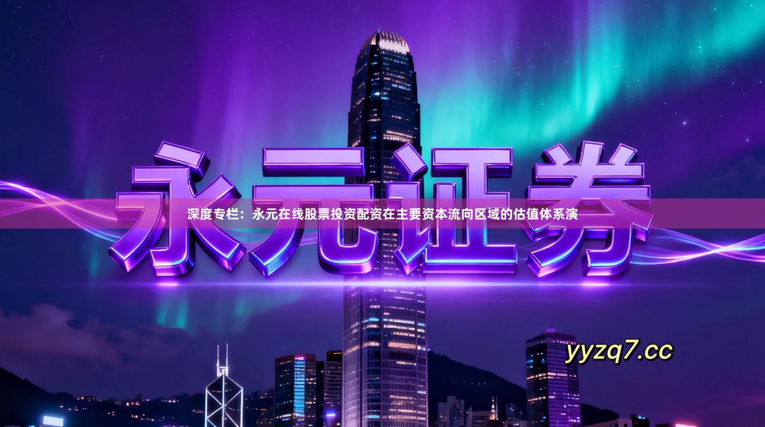 深度专栏:永元在线股票投资配资在主要资本流向区域的估值体系演