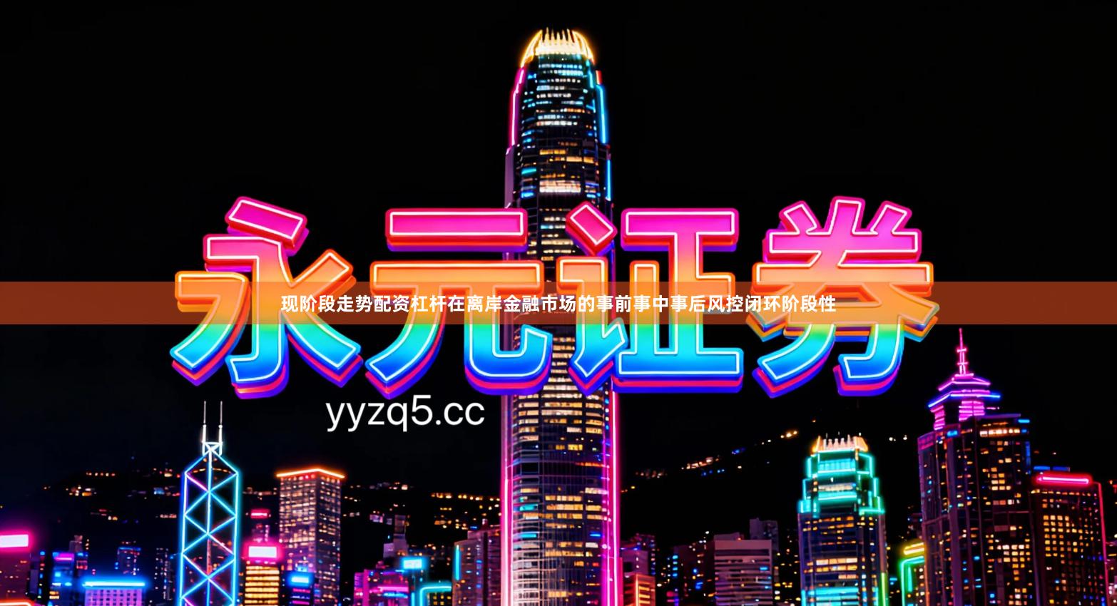 现阶段走势配资杠杆在离岸金融市场的事前事中事后风控闭环阶段性