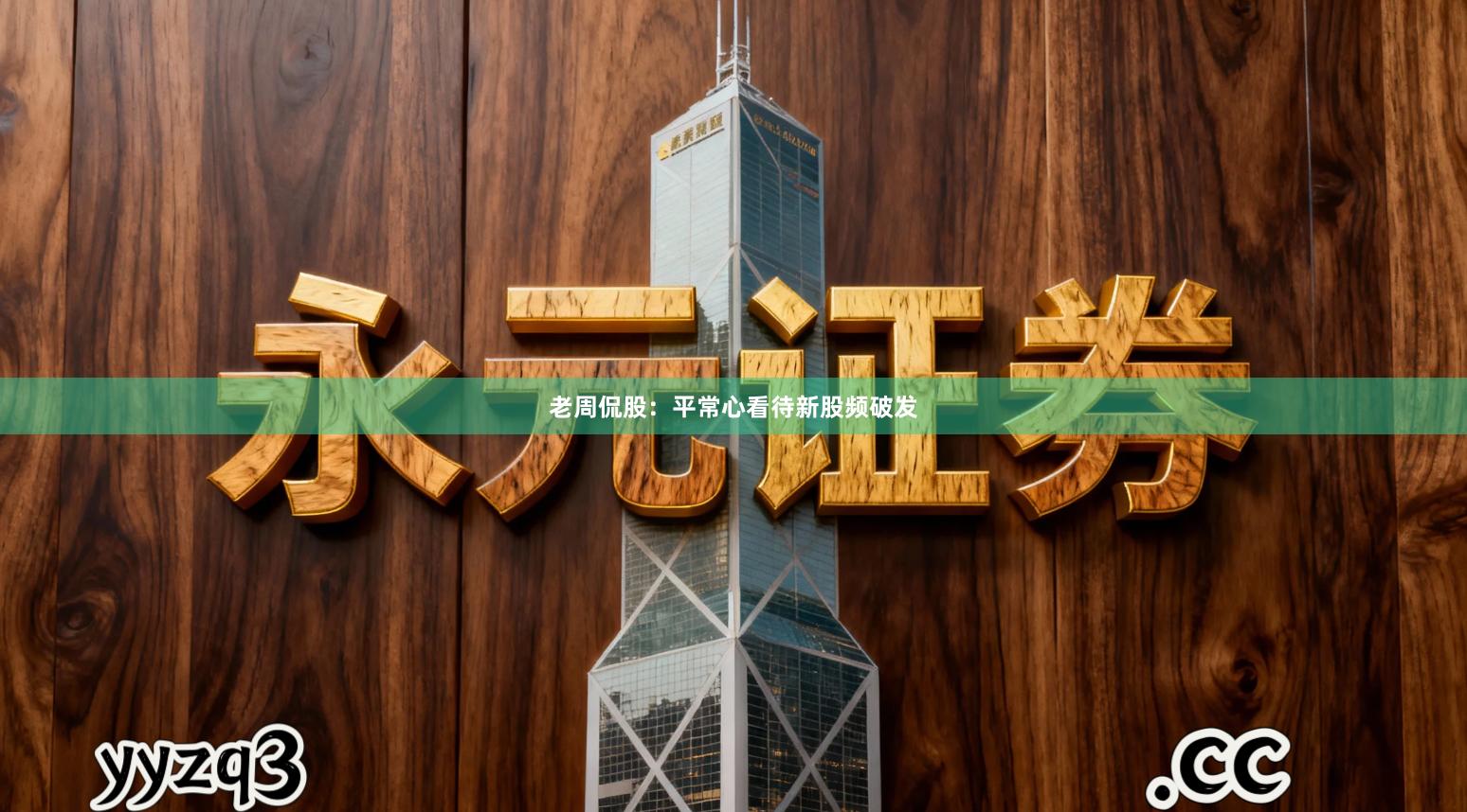老周侃股：平常心看待新股频破发