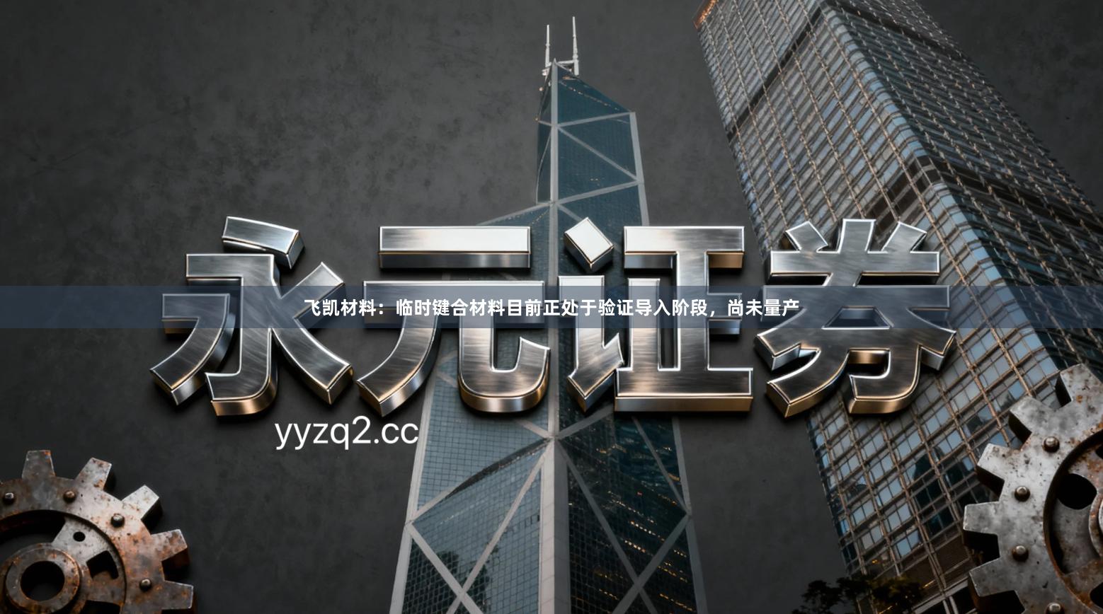 飞凯材料：临时键合材料目前正处于验证导入阶段，尚未量产